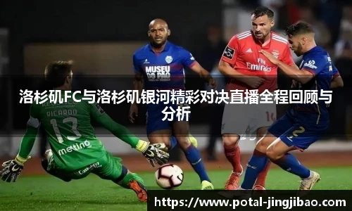 洛杉矶FC与洛杉矶银河精彩对决直播全程回顾与分析