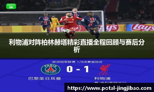 利物浦对阵柏林赫塔精彩直播全程回顾与赛后分析