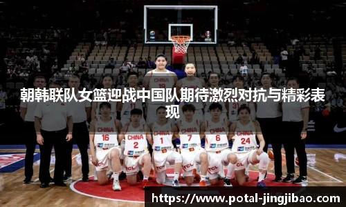 朝韩联队女篮迎战中国队期待激烈对抗与精彩表现
