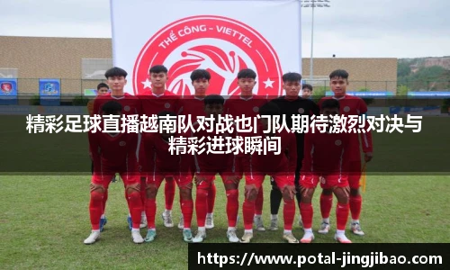 精彩足球直播越南队对战也门队期待激烈对决与精彩进球瞬间