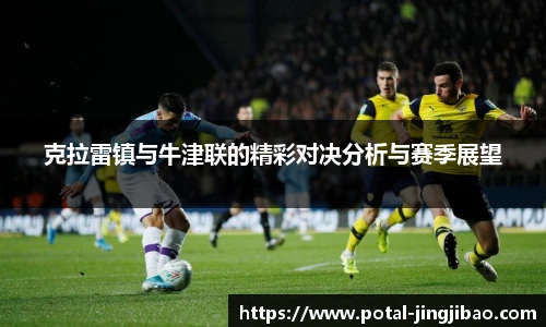 克拉雷镇与牛津联的精彩对决分析与赛季展望