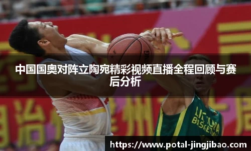 中国国奥对阵立陶宛精彩视频直播全程回顾与赛后分析