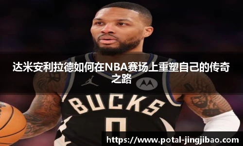 达米安利拉德如何在NBA赛场上重塑自己的传奇之路